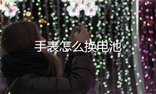 换电怎么手表池